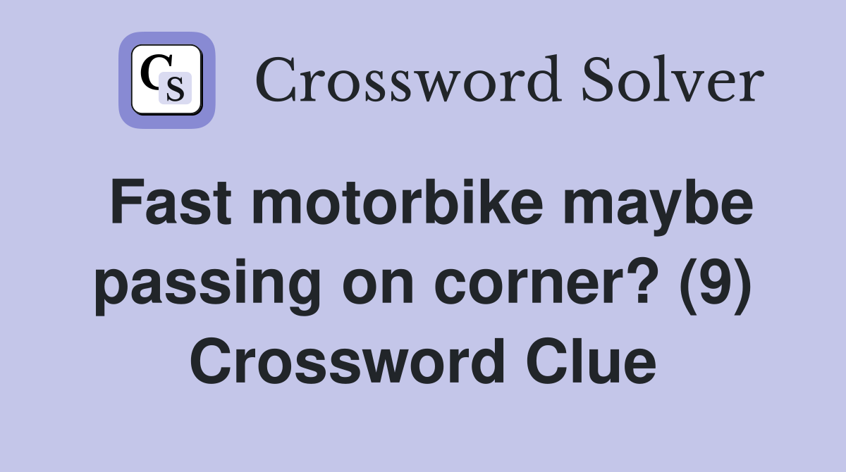 Fast motorbike maybe passing on corner? (9) Crossword Clue