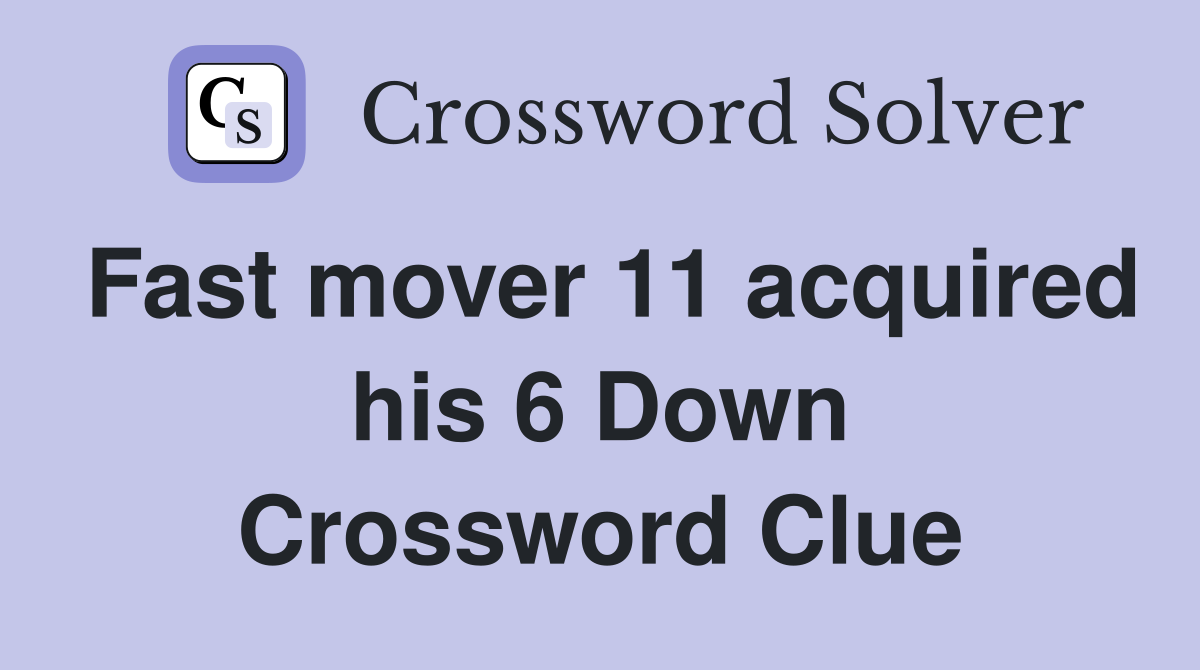 Fast mover 11 acquired his 6 Down Crossword Clue