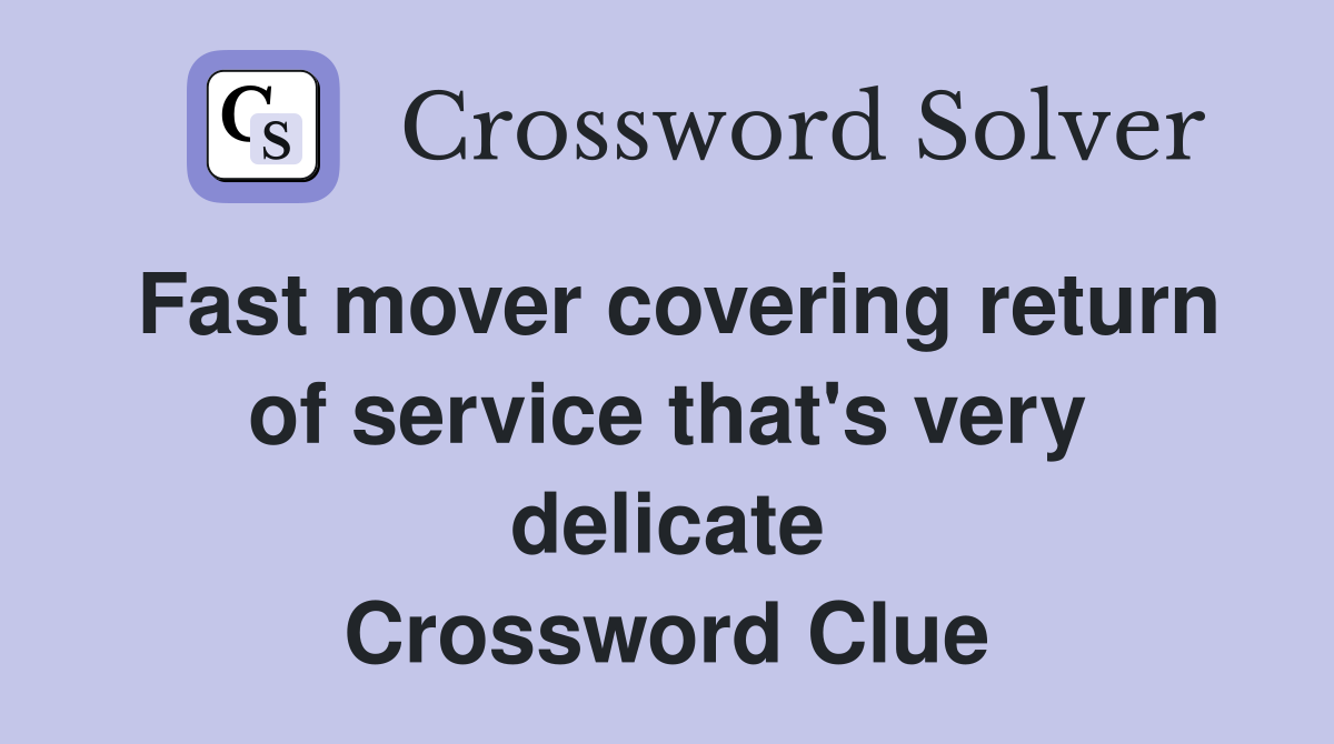 Fast mover covering return of service that's very delicate Crossword Clue