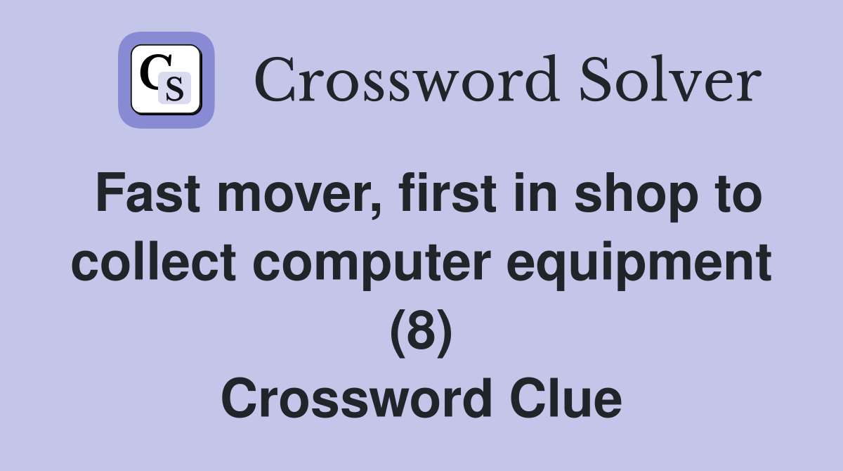 Fast mover, first in shop to collect computer equipment (8) Crossword Clue
