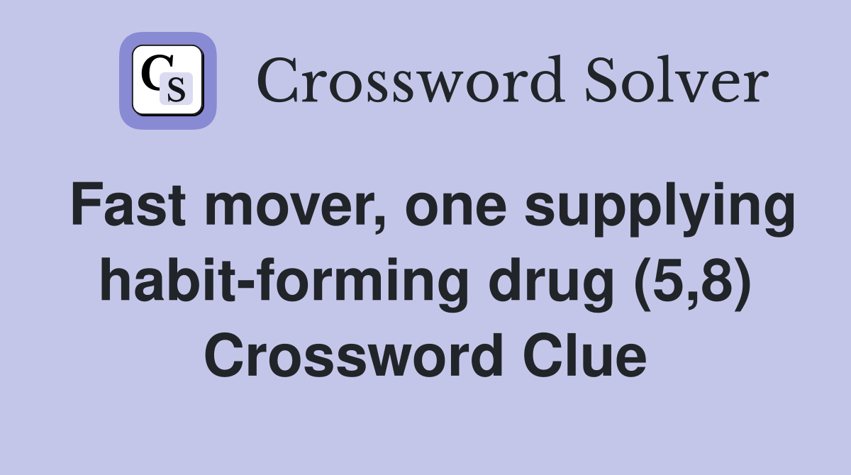Fast mover, one supplying habit-forming drug (5,8) Crossword Clue