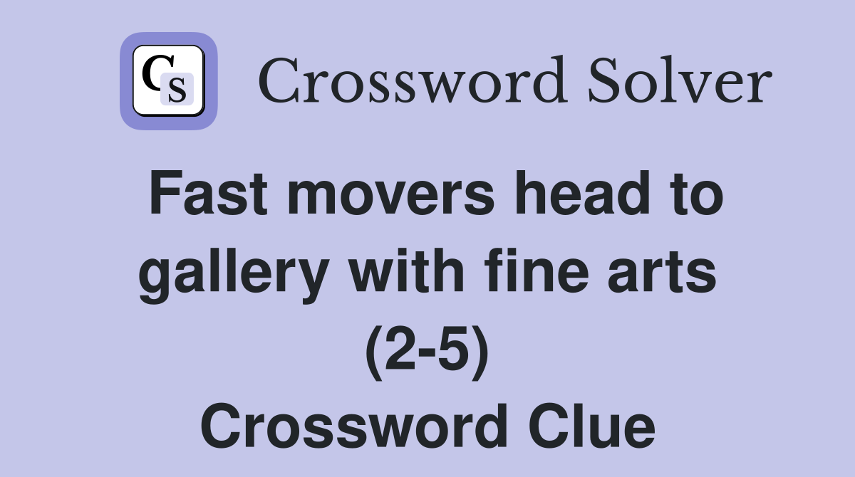 Fast movers head to gallery with fine arts (2-5) Crossword Clue