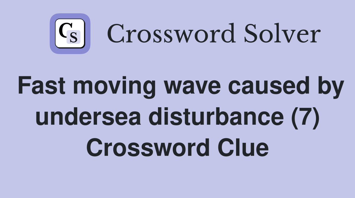 Fast moving wave caused by undersea disturbance (7) Crossword Clue