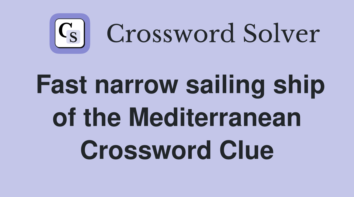 Fast narrow sailing ship of the Mediterranean Crossword Clue