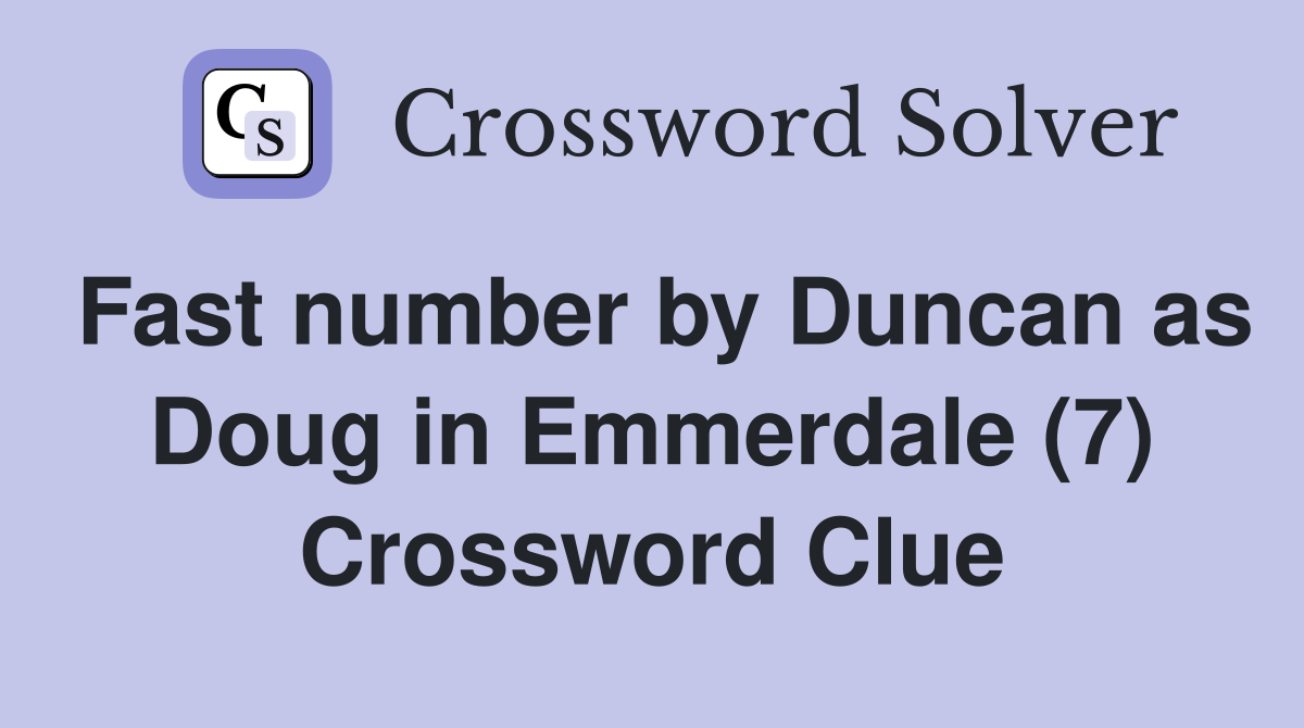 Fast number by Duncan as Doug in Emmerdale (7) Crossword Clue