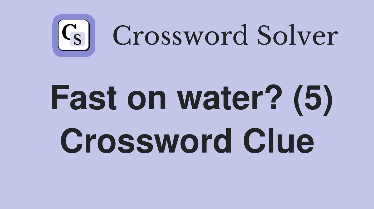 Fast on water? (5) Crossword Clue