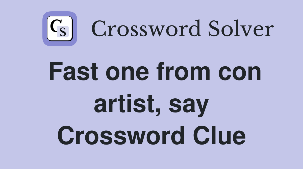 Fast one from con artist, say Crossword Clue