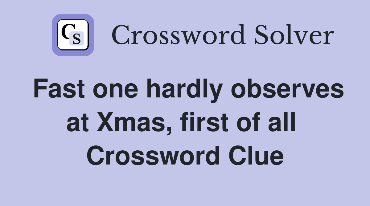 Fast one hardly observes at Xmas, first of all  Crossword Clue