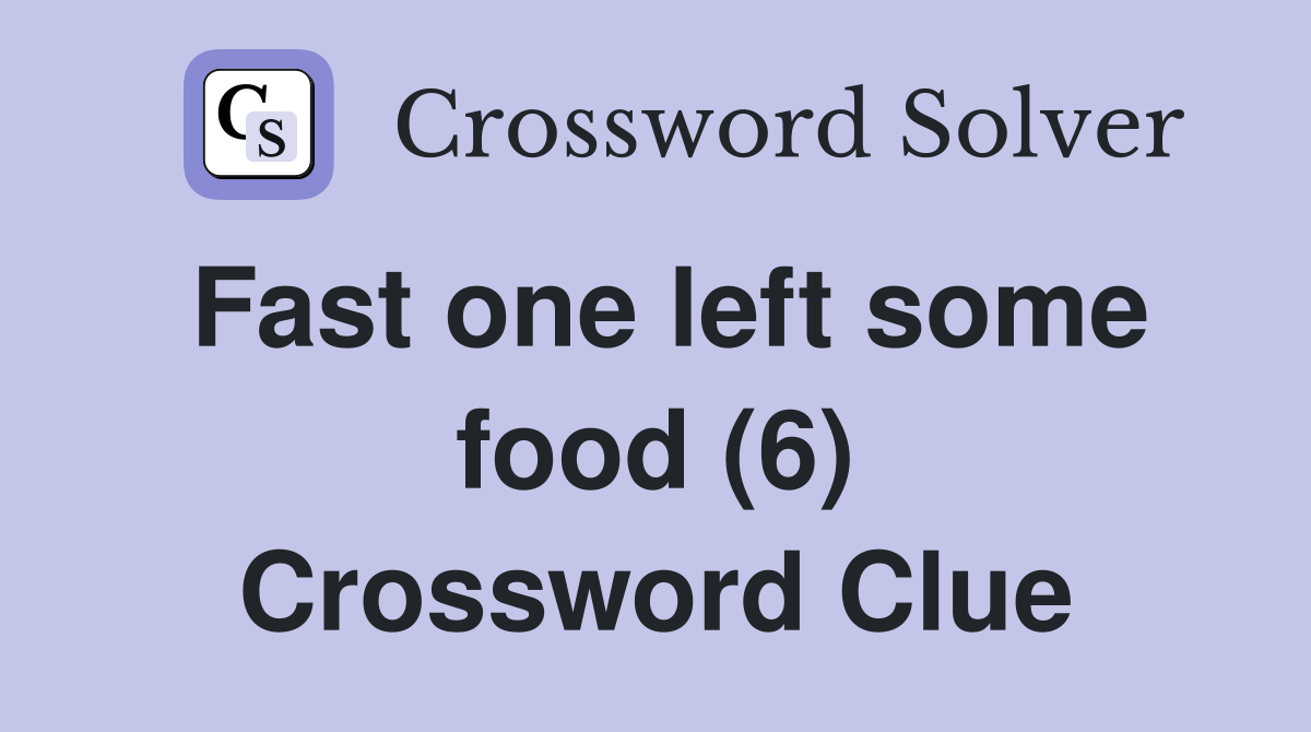 Fast one left some food (6) Crossword Clue