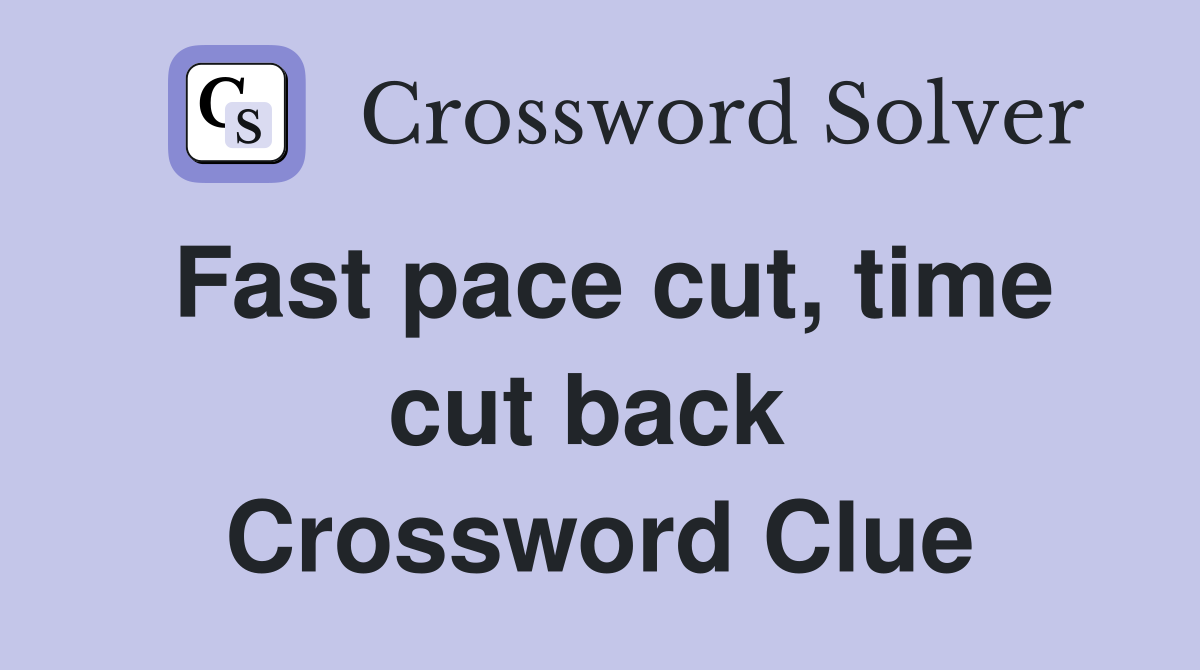 Fast pace cut, time cut back  Crossword Clue