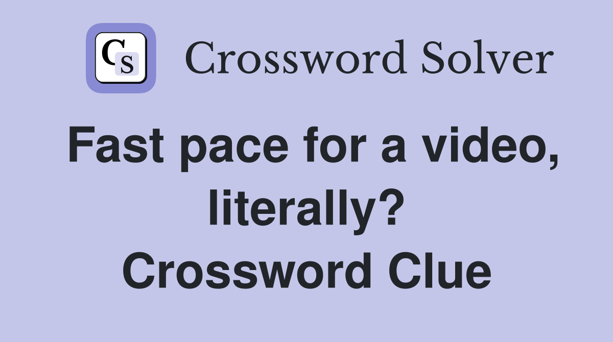 Fast pace for a video, literally? Crossword Clue