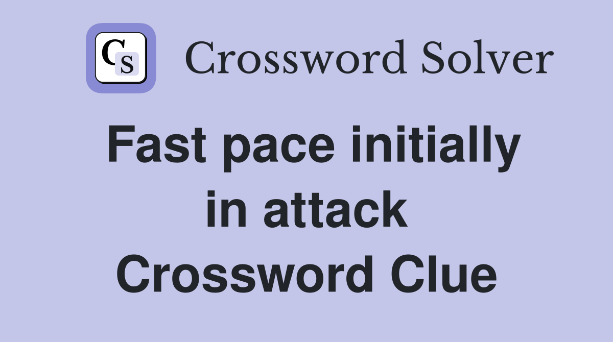 Fast pace initially in attack Crossword Clue