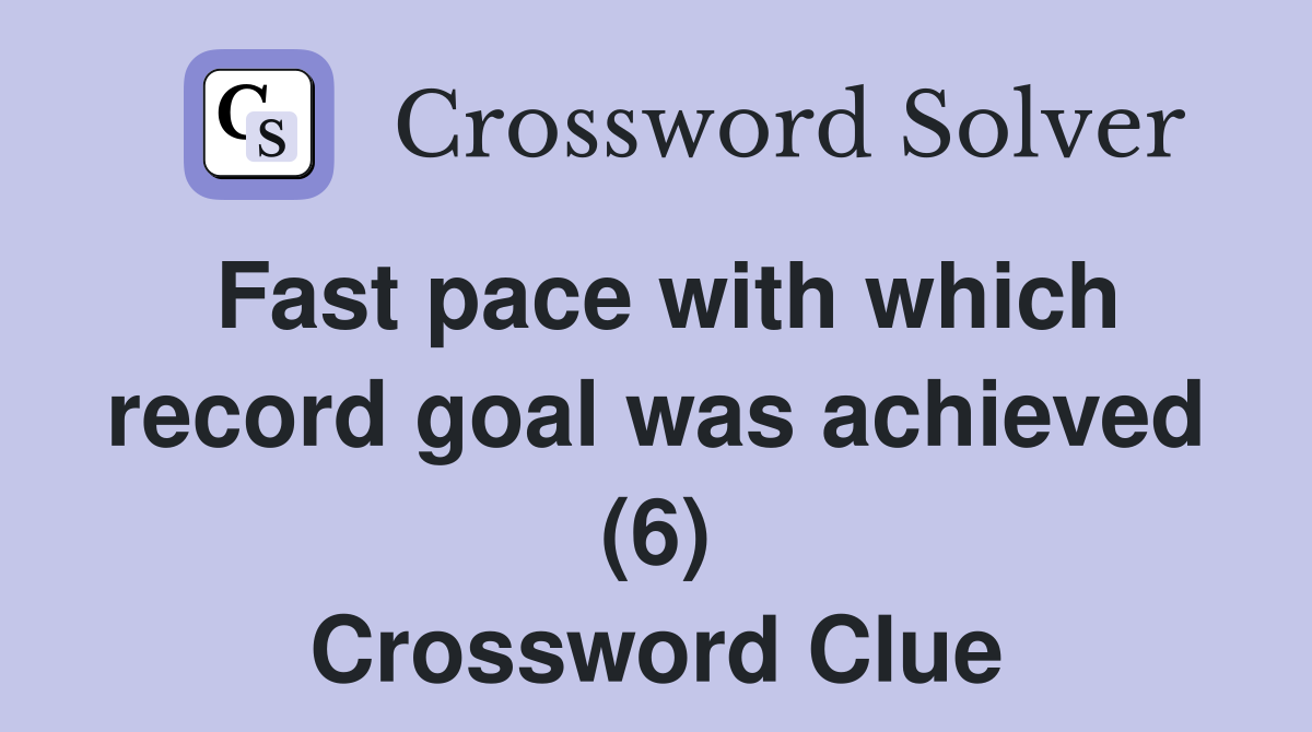 Fast pace with which record goal was achieved (6) Crossword Clue