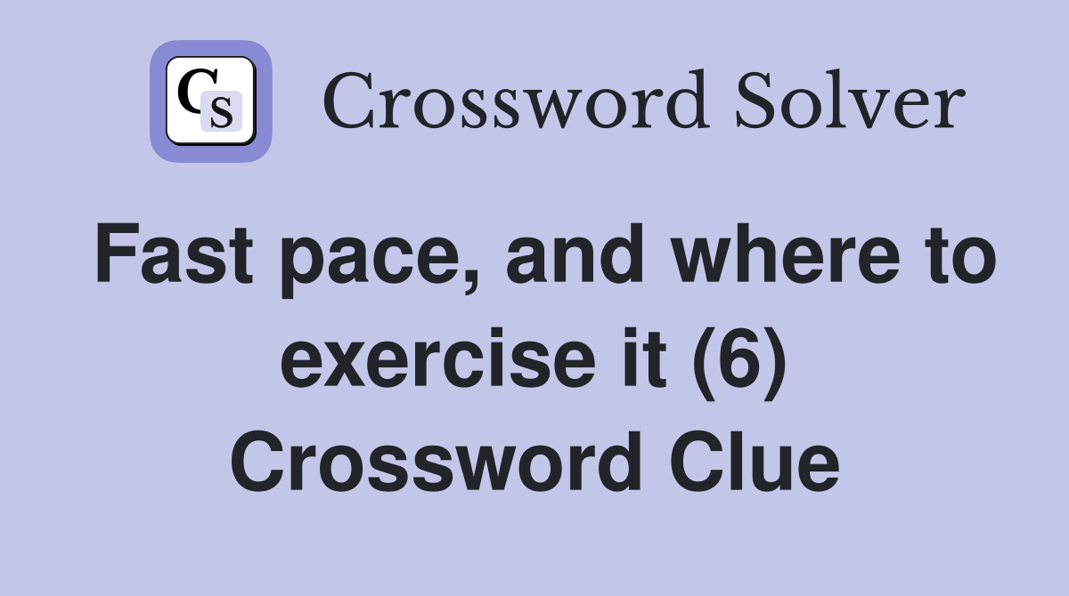Fast pace, and where to exercise it (6) Crossword Clue