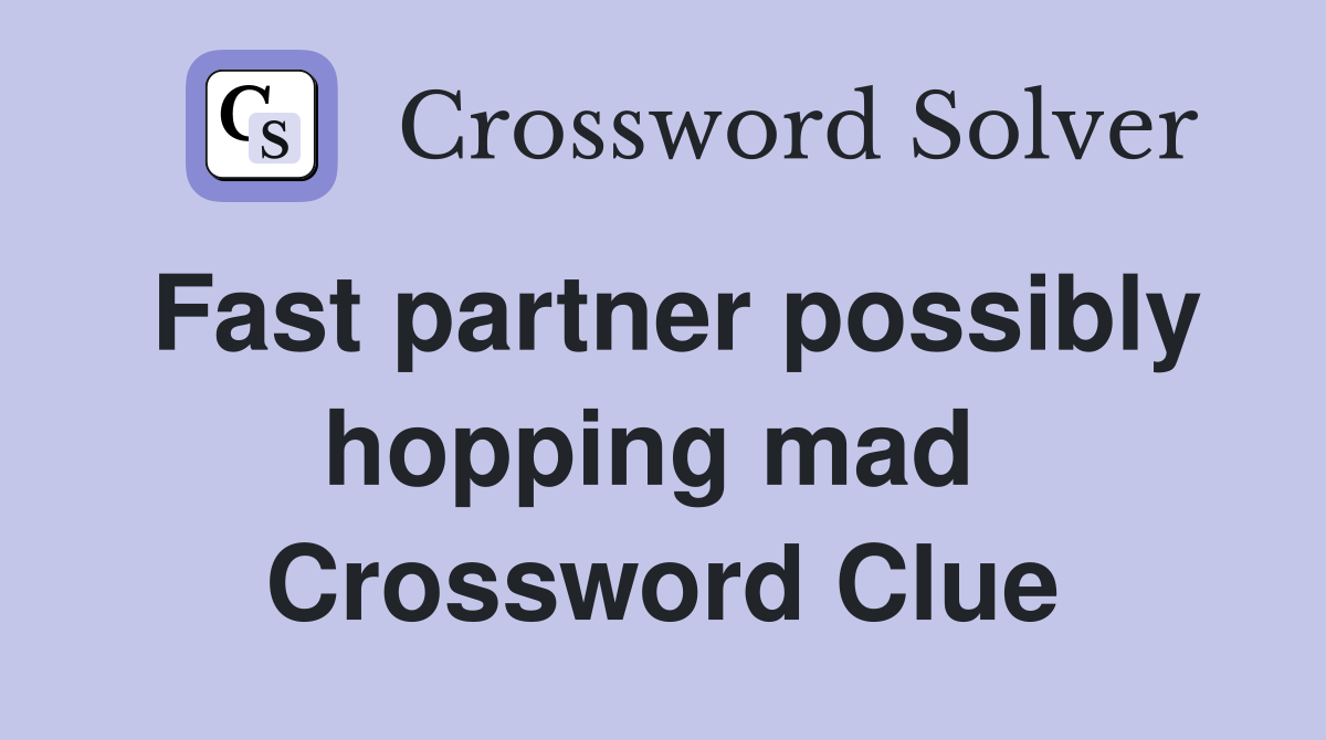 Fast partner possibly hopping mad  Crossword Clue