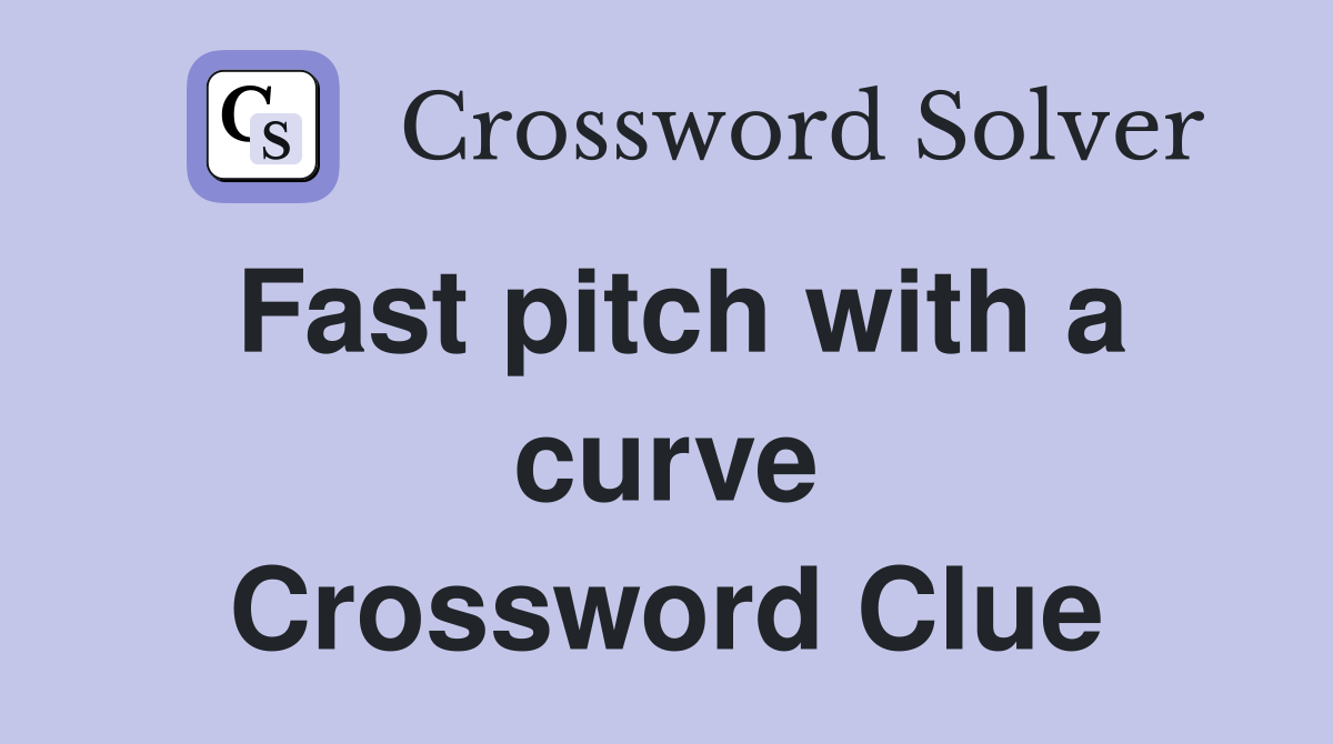 Fast pitch with a curve Crossword Clue