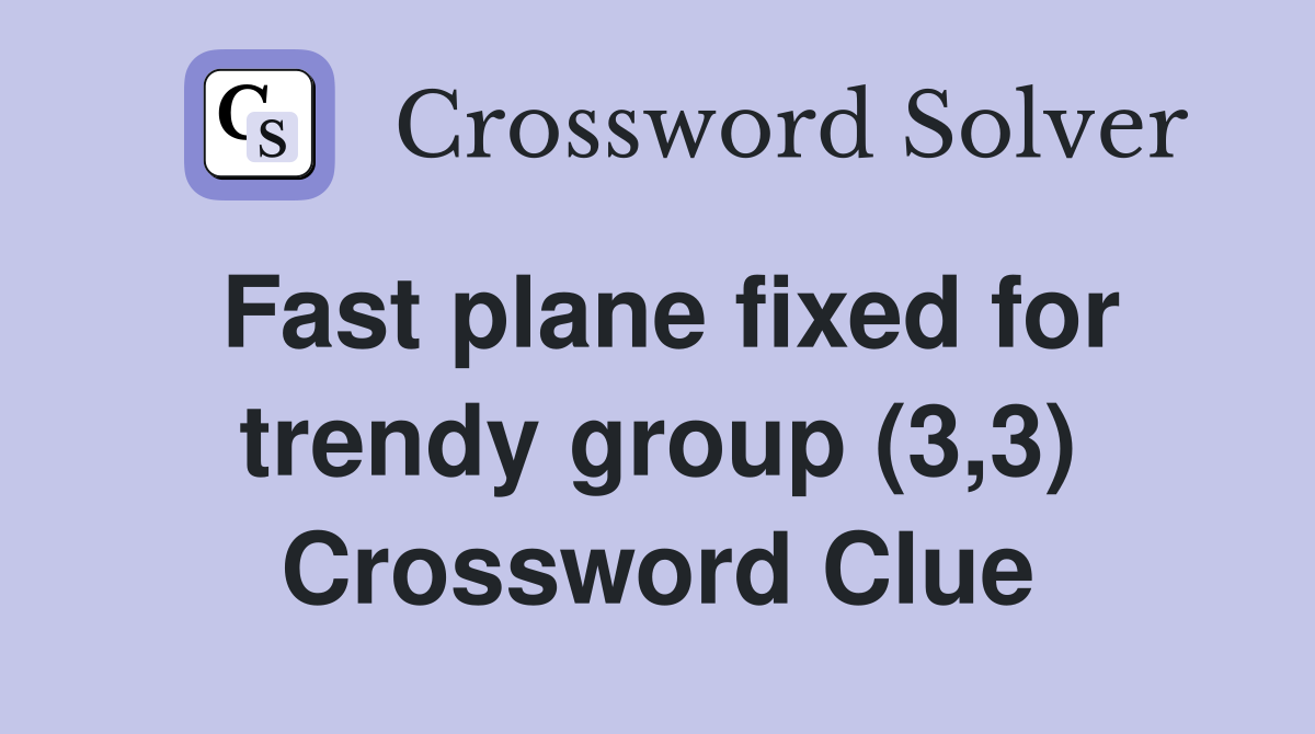 Fast plane fixed for trendy group (3,3) Crossword Clue