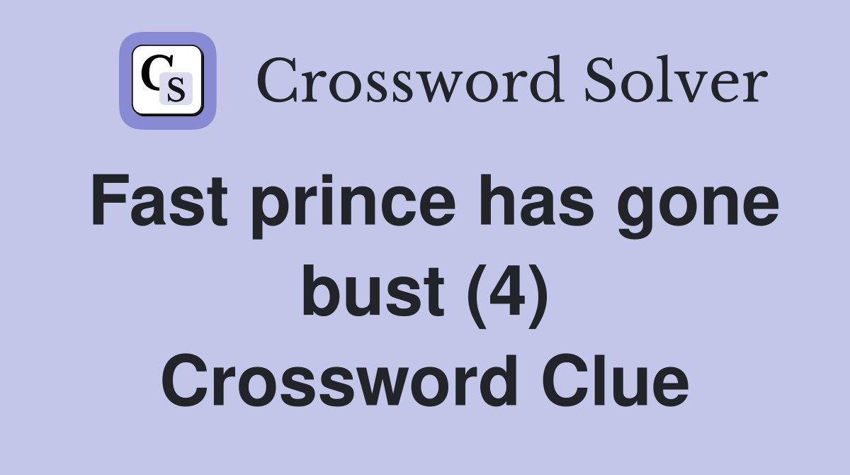 Fast prince has gone bust (4) Crossword Clue