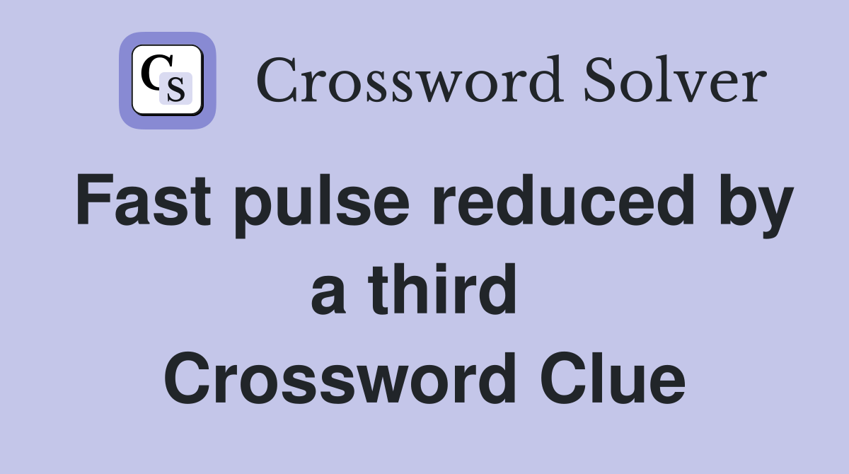 Fast pulse reduced by a third  Crossword Clue