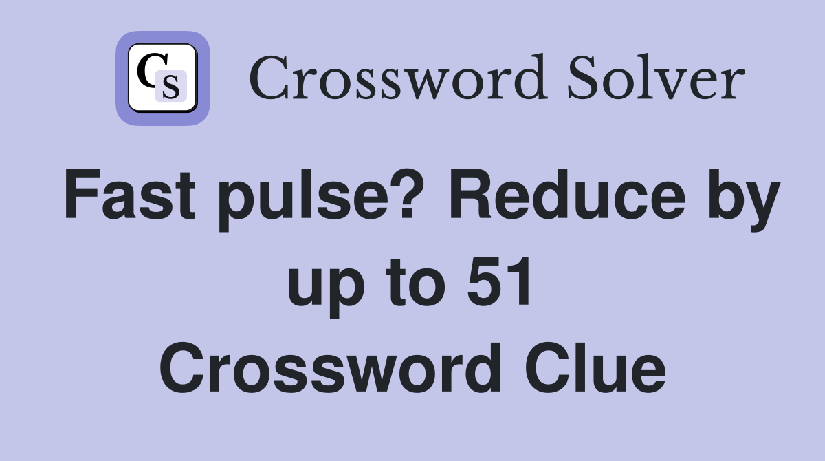 Fast pulse? Reduce by up to 51 Crossword Clue