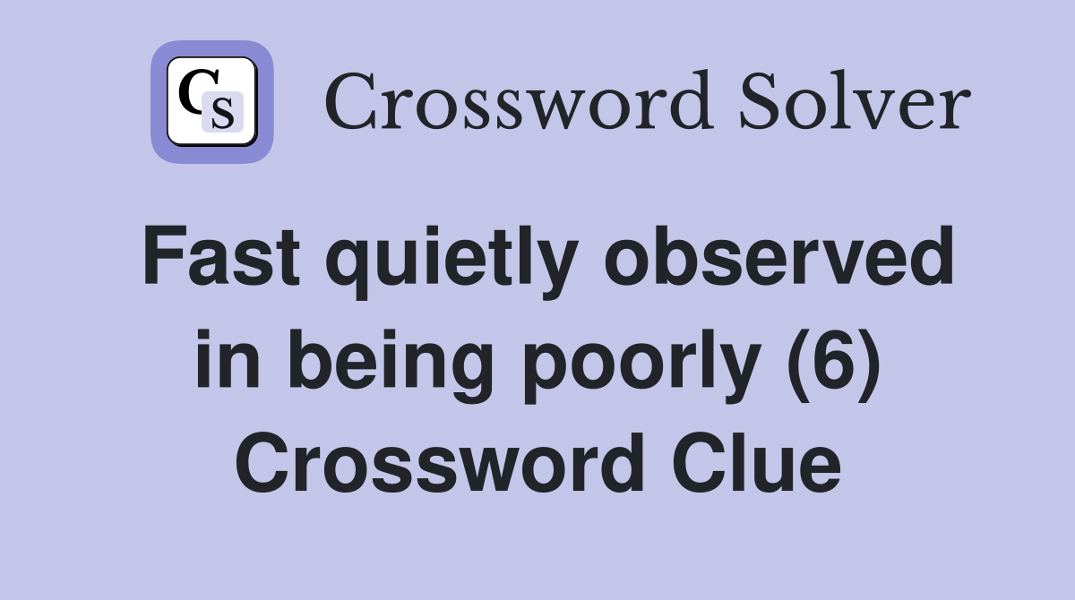 Fast quietly observed in being poorly (6) Crossword Clue