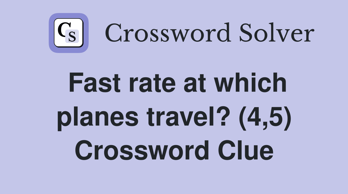 Fast rate at which planes travel? (4,5) Crossword Clue