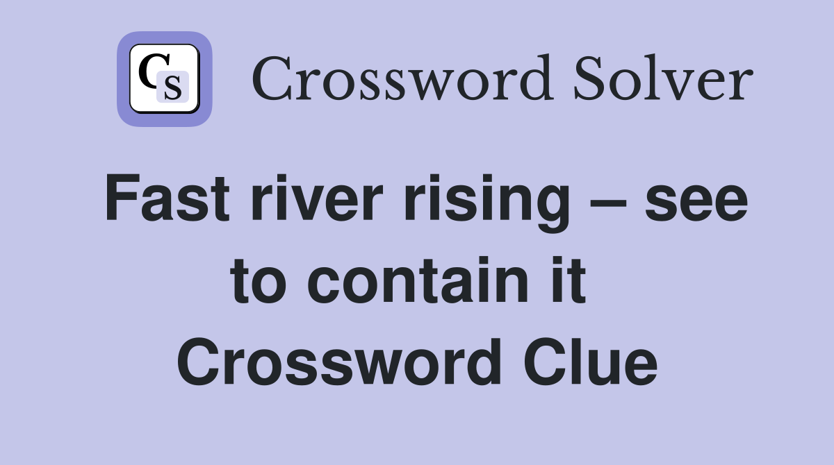 Fast river rising – see to contain it  Crossword Clue