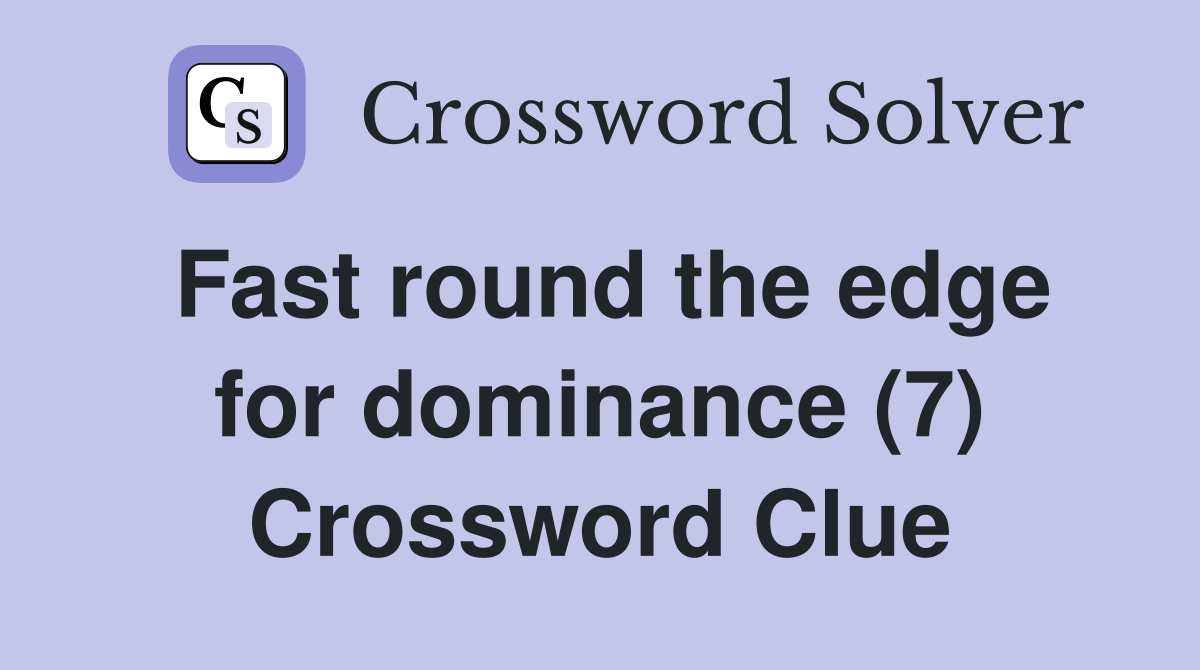 Fast round the edge for dominance (7) Crossword Clue