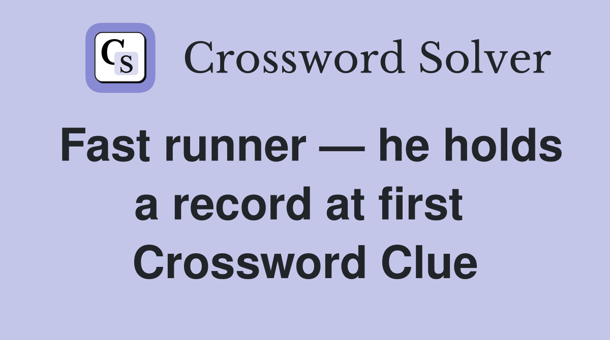 Fast runner — he holds a record at first  Crossword Clue