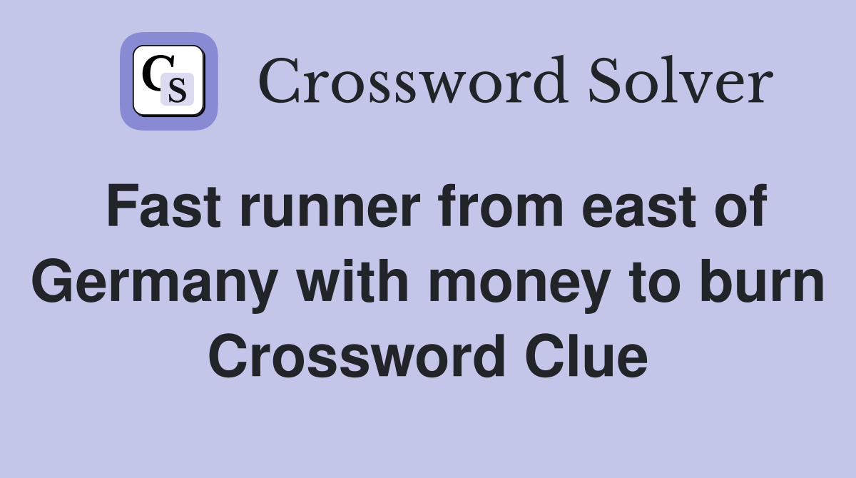 Fast runner from east of Germany with money to burn Crossword Clue