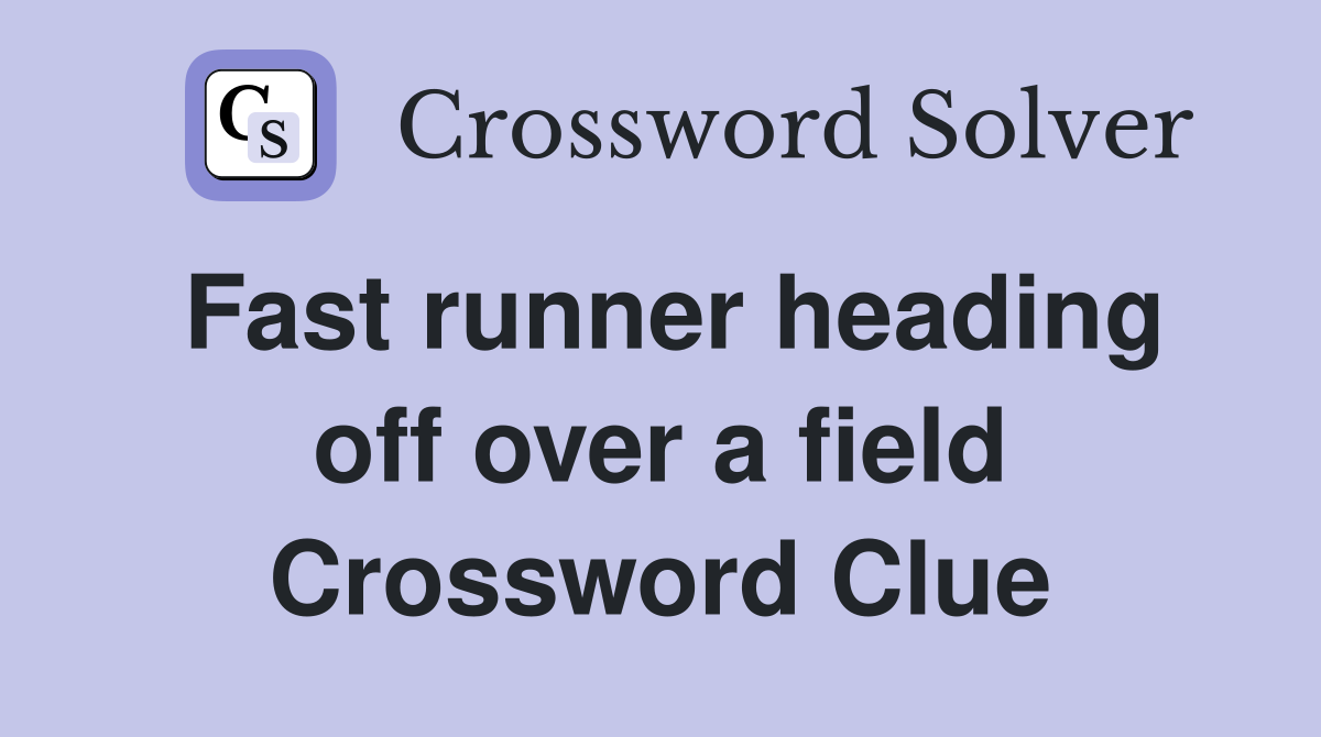 Fast runner heading off over a field Crossword Clue
