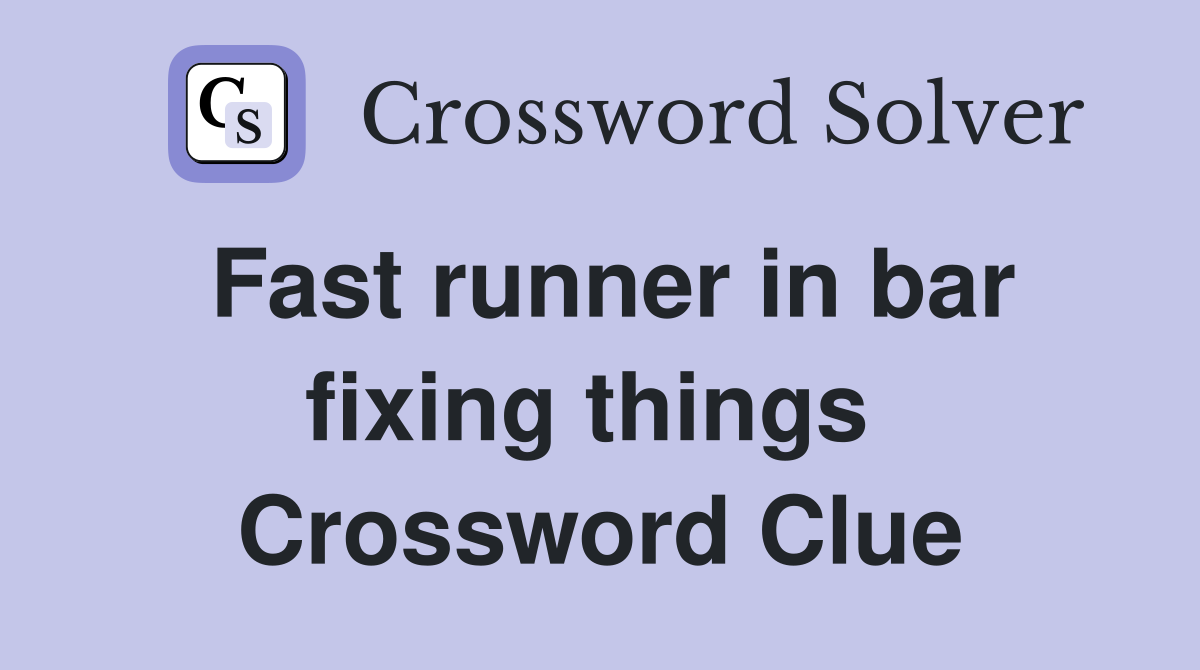 Fast runner in bar fixing things  Crossword Clue