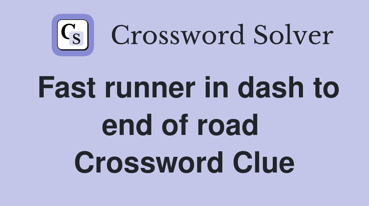 Fast runner in dash to end of road  Crossword Clue