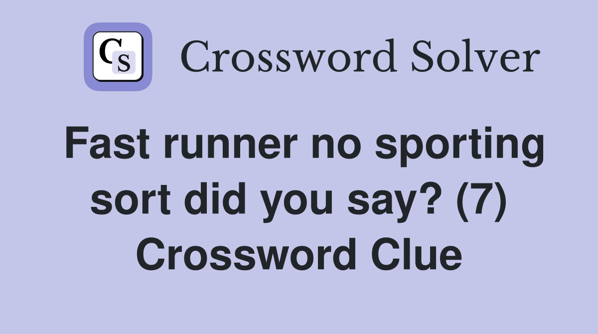 Fast runner no sporting sort did you say? (7) Crossword Clue