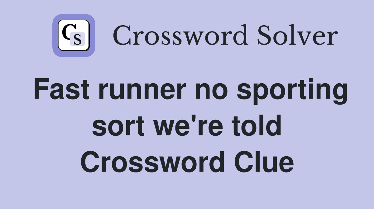 Fast runner no sporting sort we're told Crossword Clue