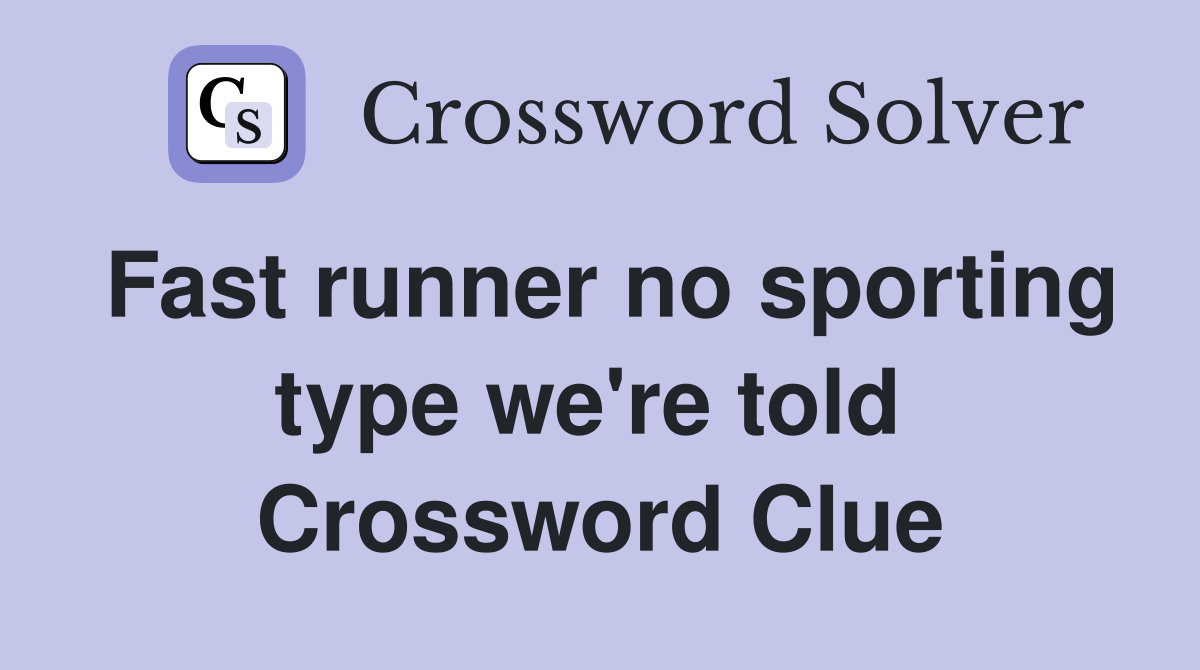 Fast runner no sporting type we're told  Crossword Clue