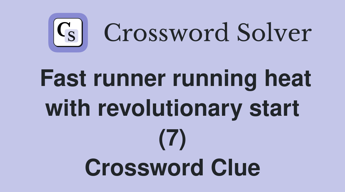 Fast runner running heat with revolutionary start (7) Crossword Clue