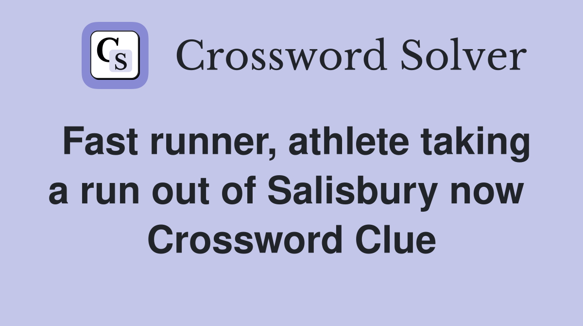 Fast runner, athlete taking a run out of Salisbury now  Crossword Clue
