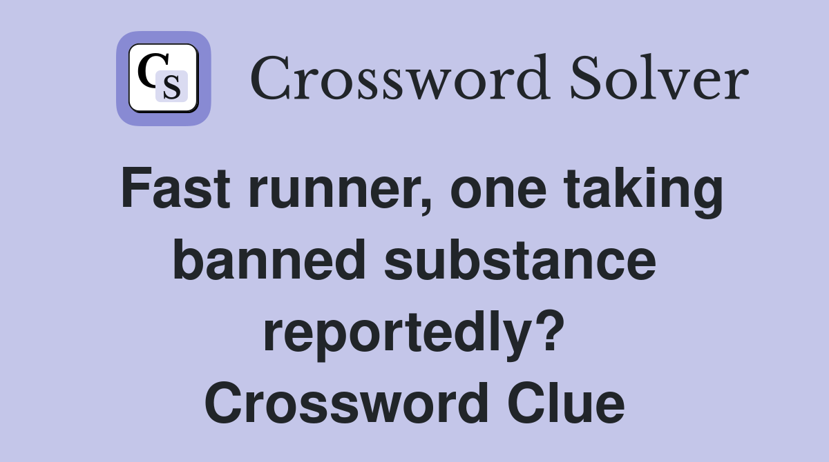 Fast runner, one taking banned substance reportedly? Crossword Clue