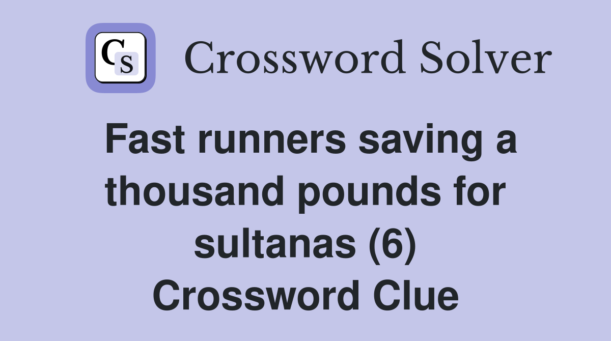 Fast runners saving a thousand pounds for sultanas (6) Crossword Clue