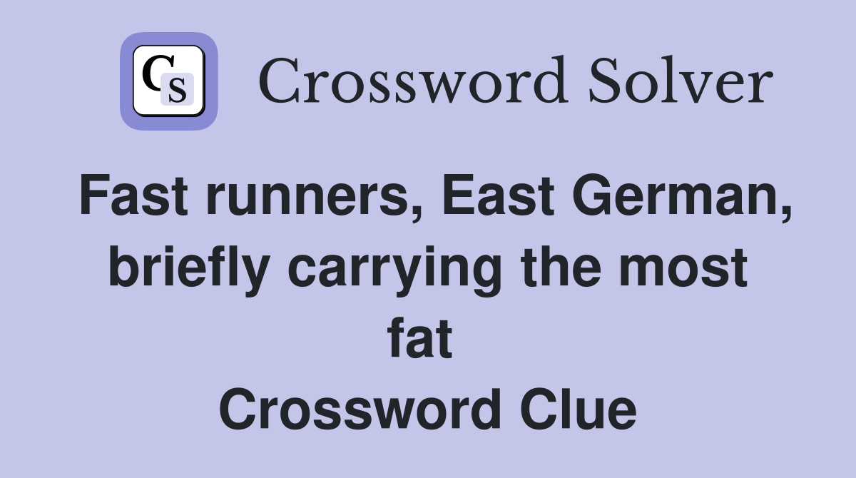 Fast runners, East German, briefly carrying the most fat  Crossword Clue