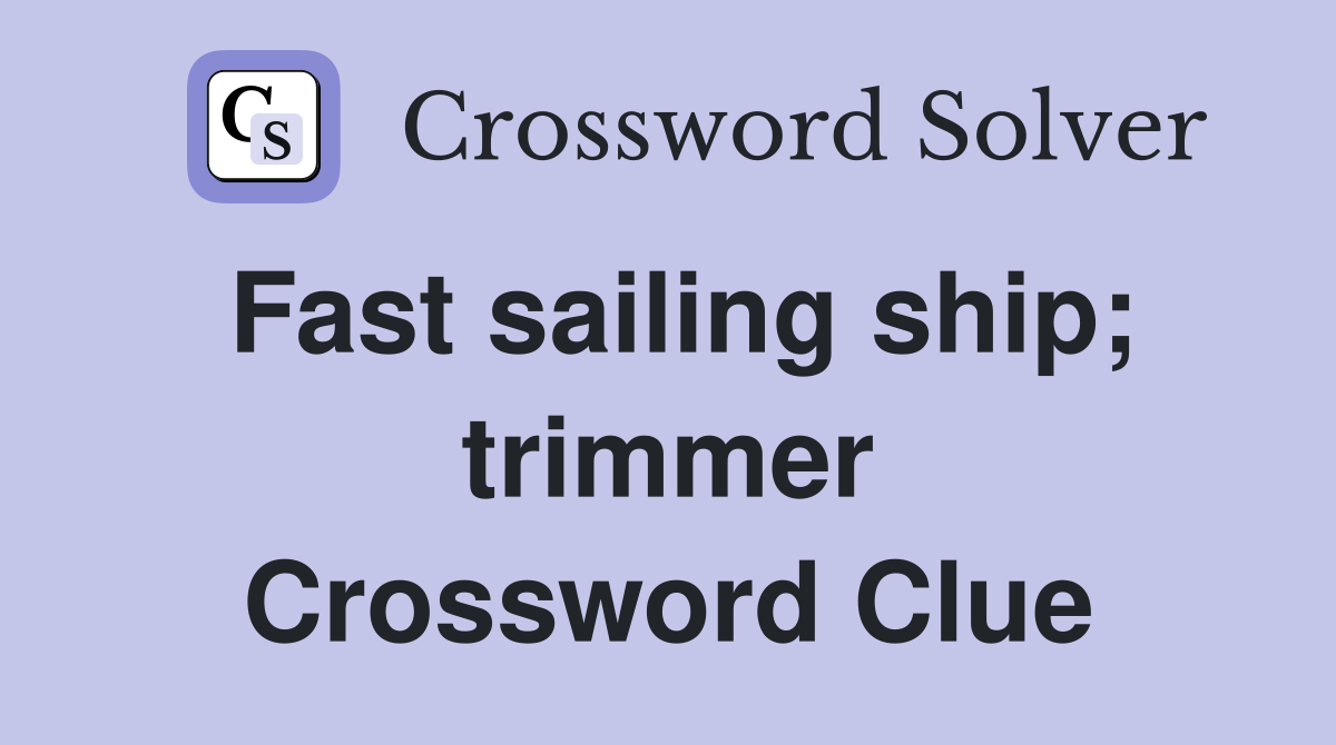 Fast sailing ship; trimmer Crossword Clue