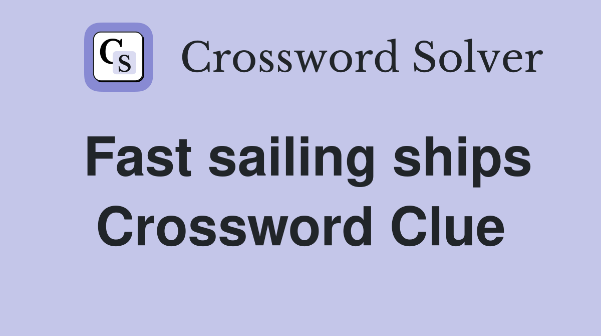 Fast sailing ships Crossword Clue