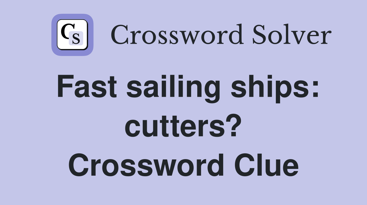 Fast sailing ships: cutters? Crossword Clue