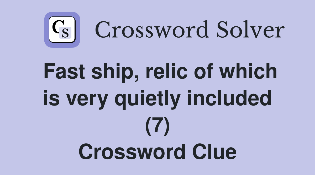 Fast ship, relic of which is very quietly included (7) Crossword Clue