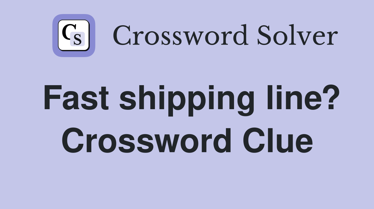 Fast shipping line? Crossword Clue