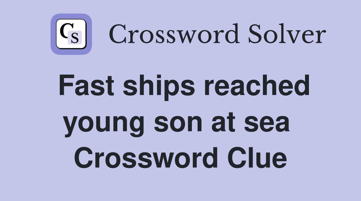 Fast ships reached young son at sea  Crossword Clue