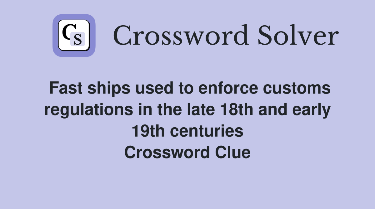 Fast ships used to enforce customs regulations in the late 18th and early 19th centuries Crossword Clue