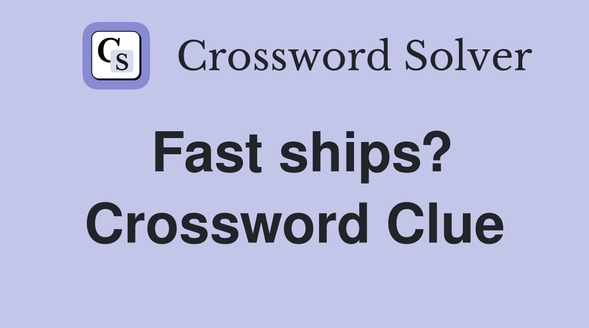 Fast ships? Crossword Clue