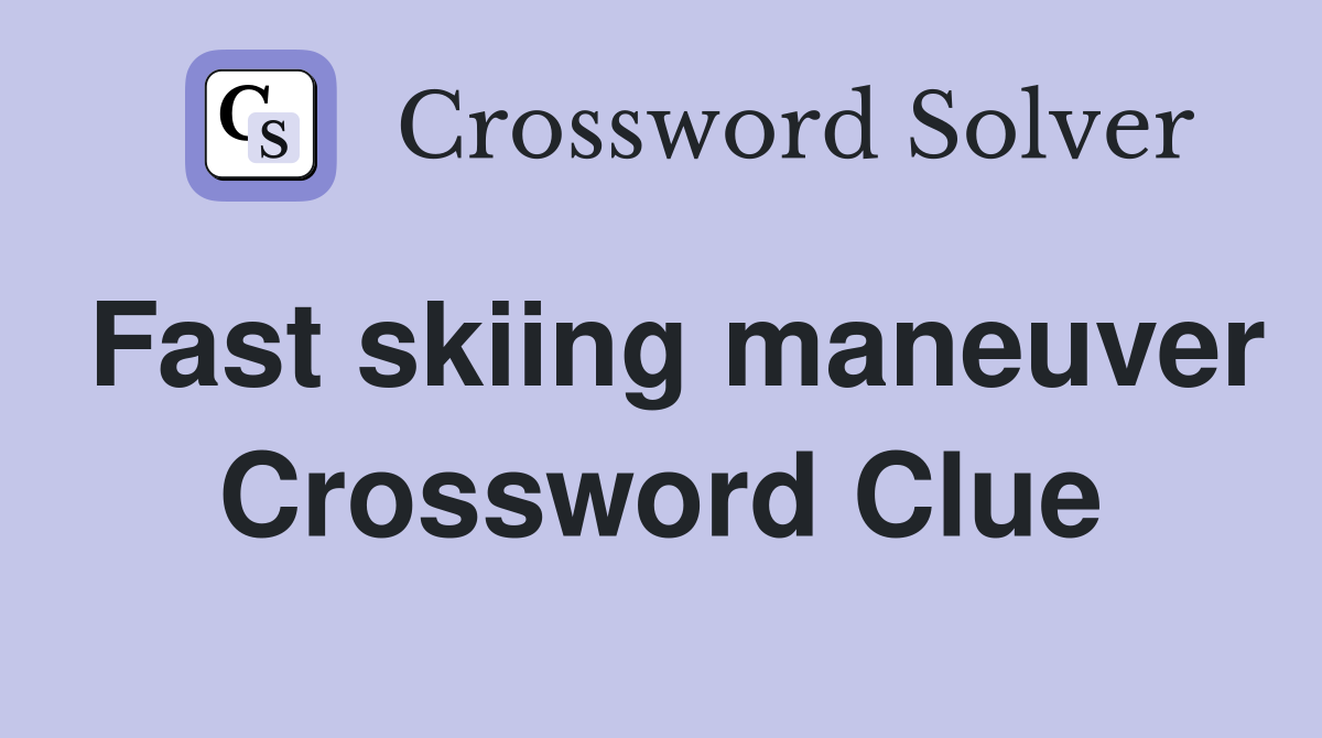 Fast skiing maneuver Crossword Clue